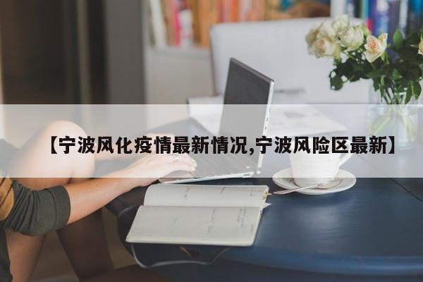 【宁波风化疫情最新情况,宁波风险区最新】