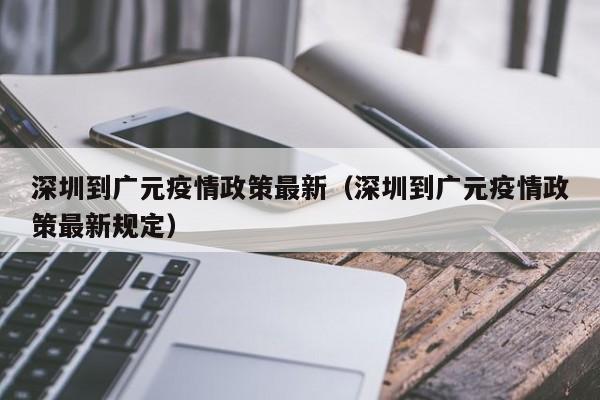 深圳到广元疫情政策最新（深圳到广元疫情政策最新规定）
