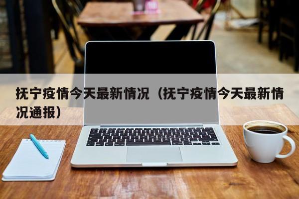 抚宁疫情今天最新情况（抚宁疫情今天最新情况通报）