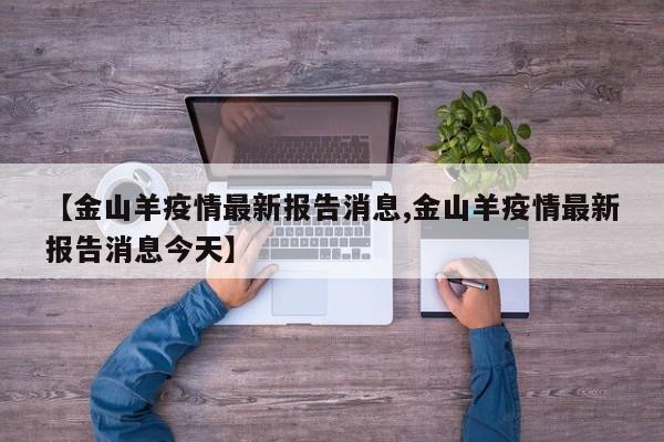 【金山羊疫情最新报告消息,金山羊疫情最新报告消息今天】