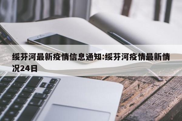 绥芬河最新疫情信息通知:绥芬河疫情最新情况24日