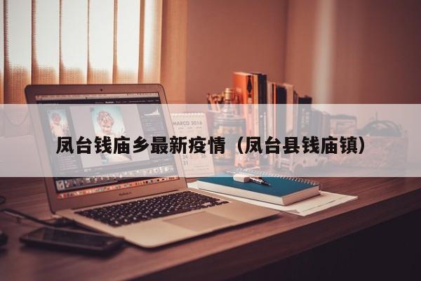 凤台钱庙乡最新疫情（凤台县钱庙镇）