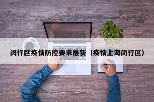 闵行区疫情防控要求最新（疫情上海闵行区）
