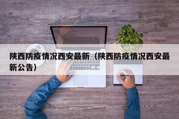 陕西防疫情况西安最新（陕西防疫情况西安最新公告）